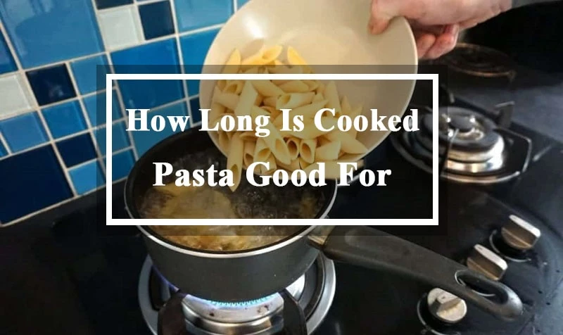 How Long Is Cooked Pasta Good For