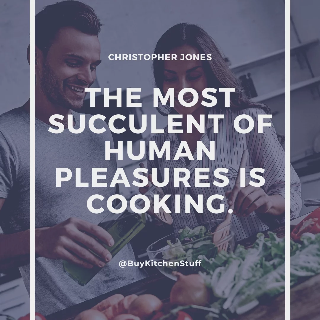 The most succulent of human pleasures is cooking.
