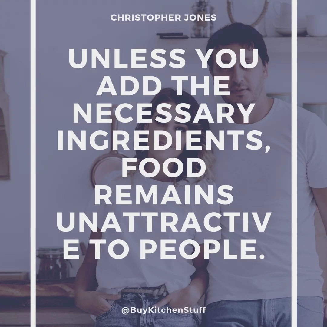 Unless you add the necessary ingredients, food remains unattractive to people.