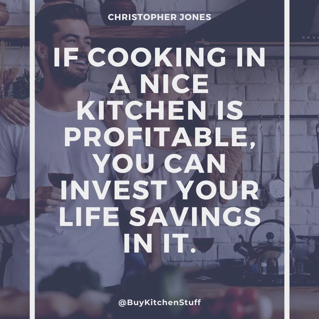 If cooking in a nice kitchen is profitable, you can invest your life savings in it.