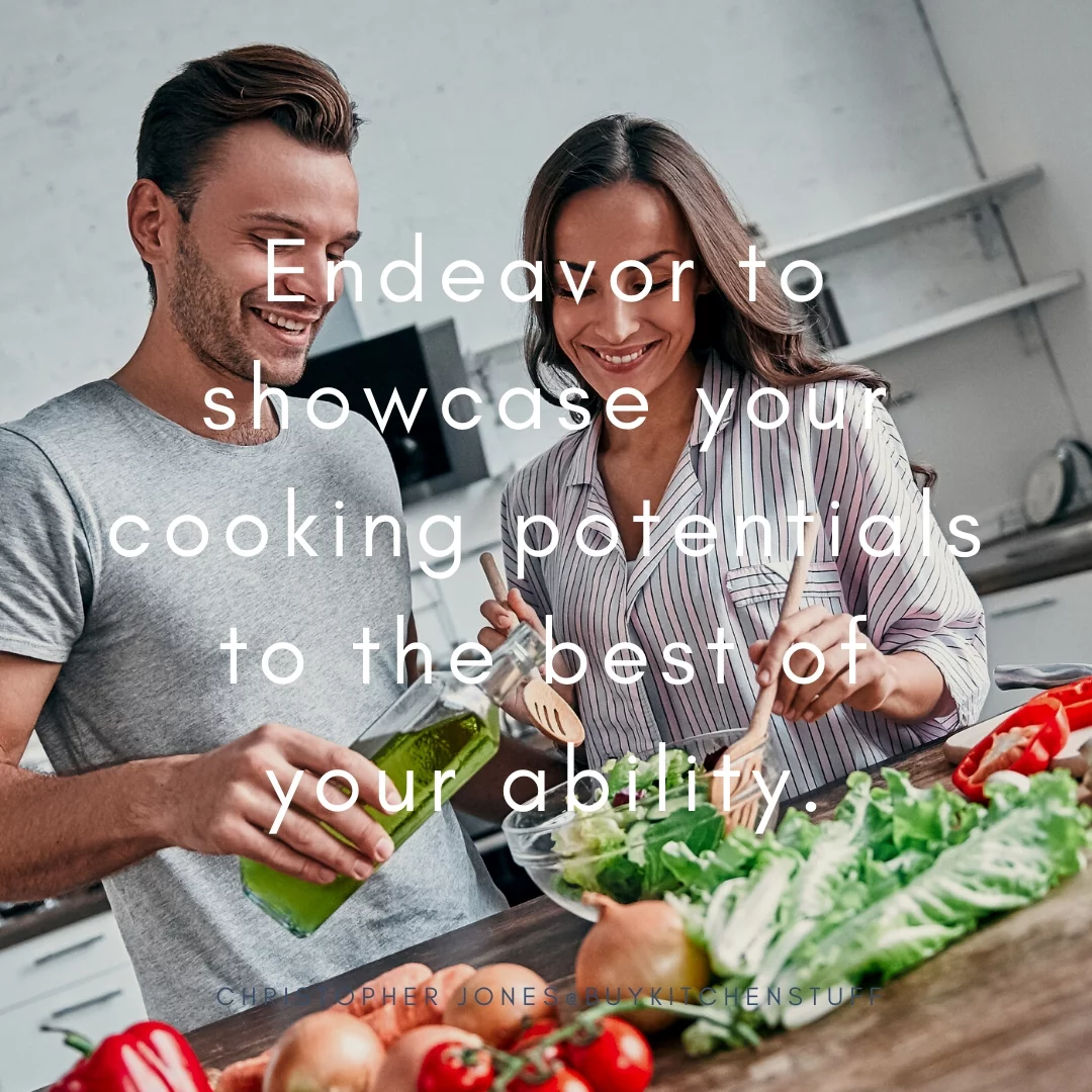 Endeavor to showcase your cooking potentials to the best of your ability.