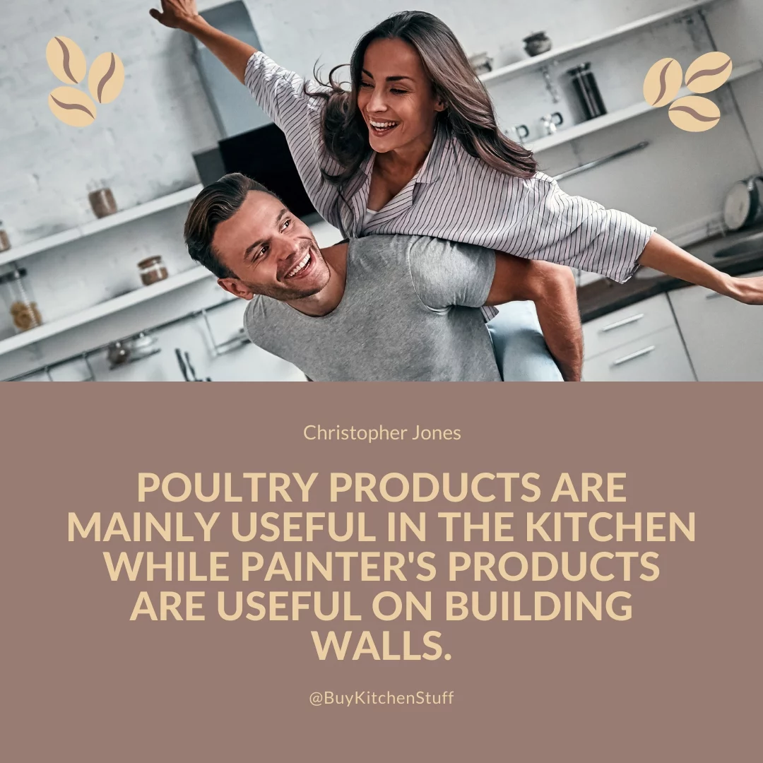 Poultry products are mainly useful in the kitchen while painter's products are useful on building walls.