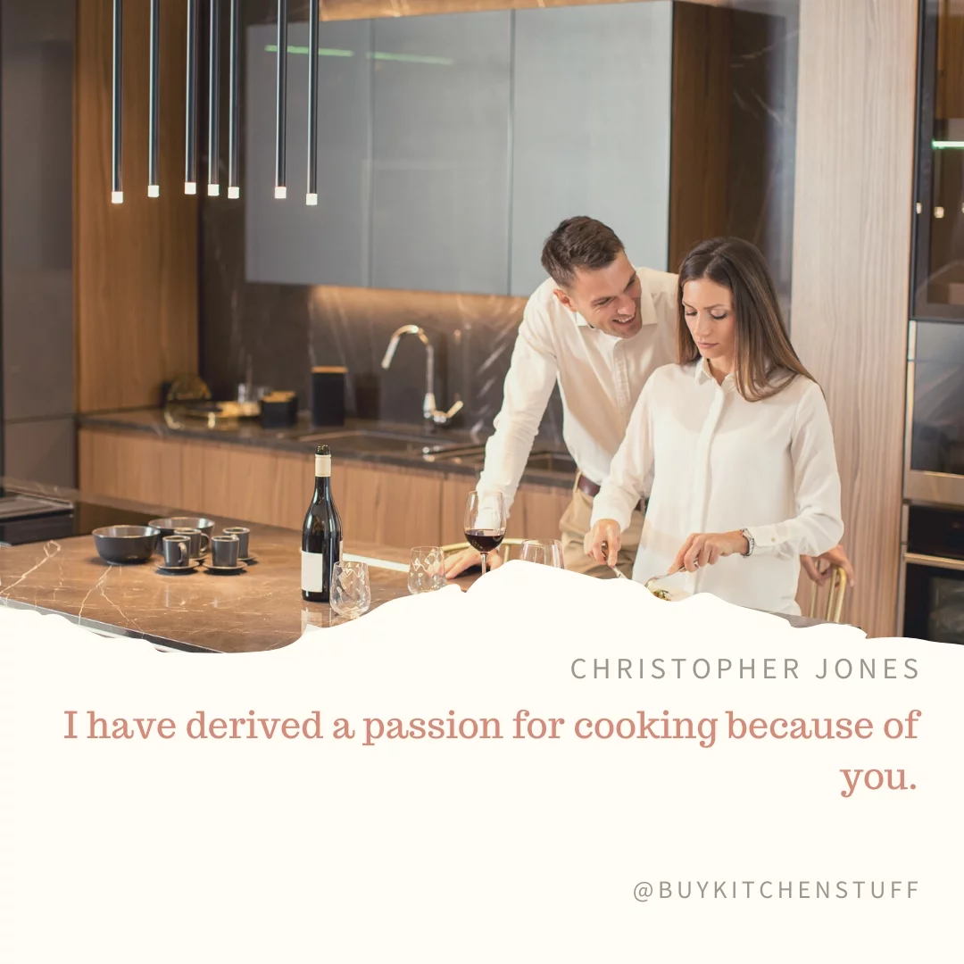 I have derived a passion for cooking because of you.