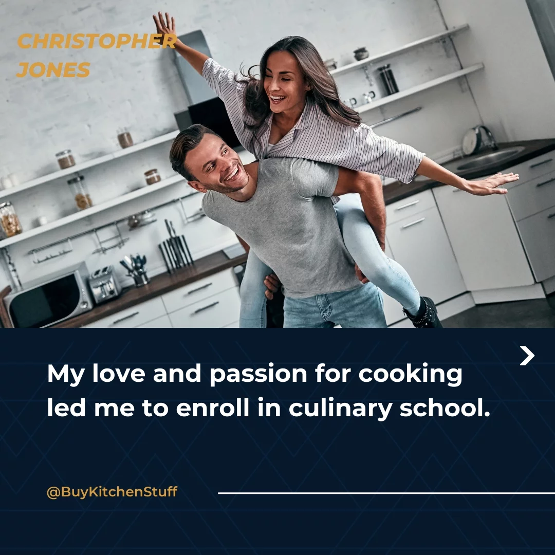 My love and passion for cooking led me to enroll in culinary school.