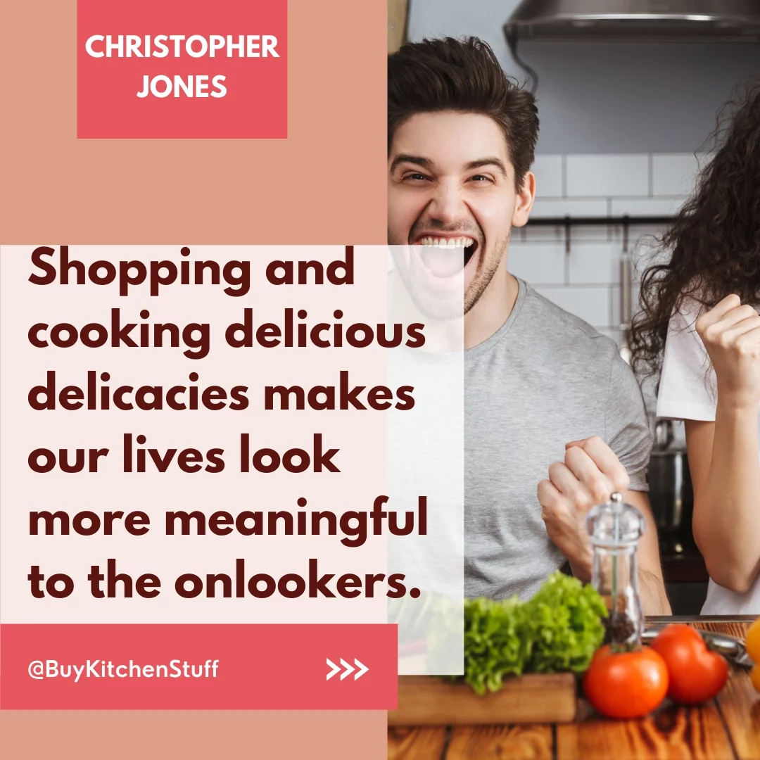 Shopping and cooking delicious delicacies makes our lives look more meaningful to the onlookers.