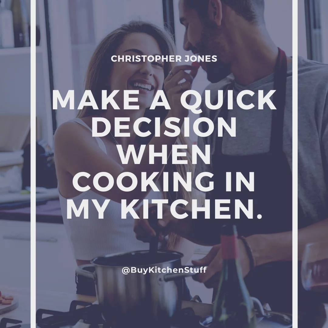 Make a quick decision when cooking in my kitchen.