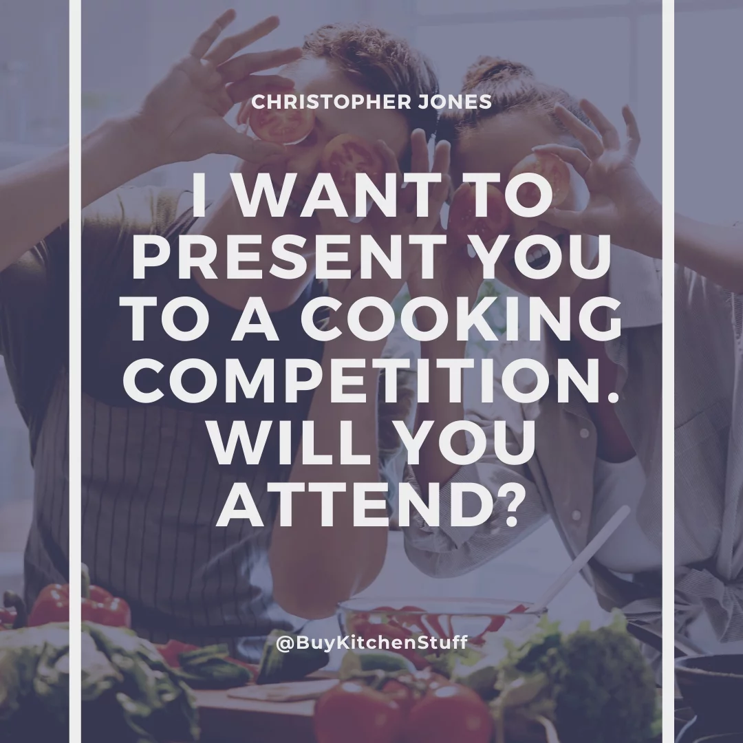 I want to present you to a cooking competition. Will you attend?