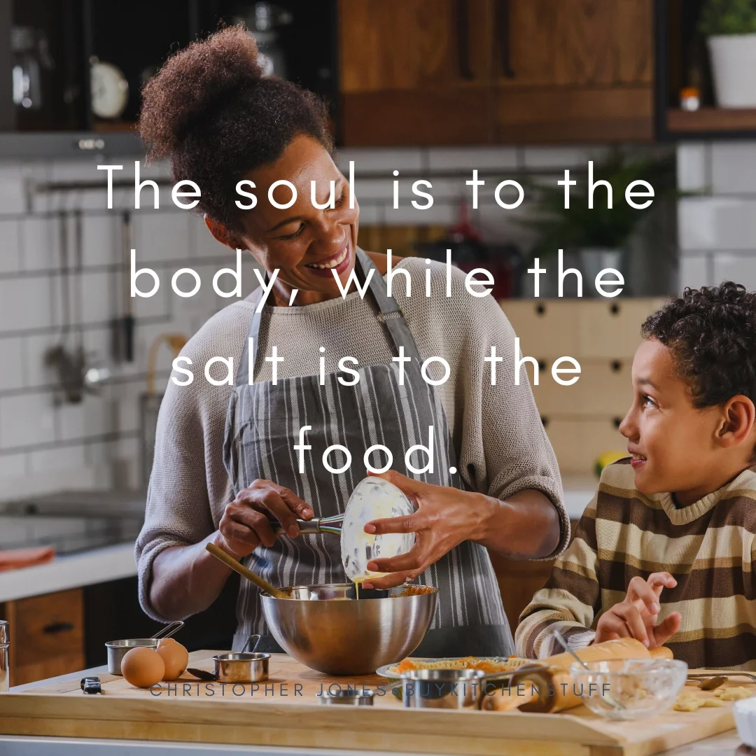 The soul is to the body, while the salt is to the food.