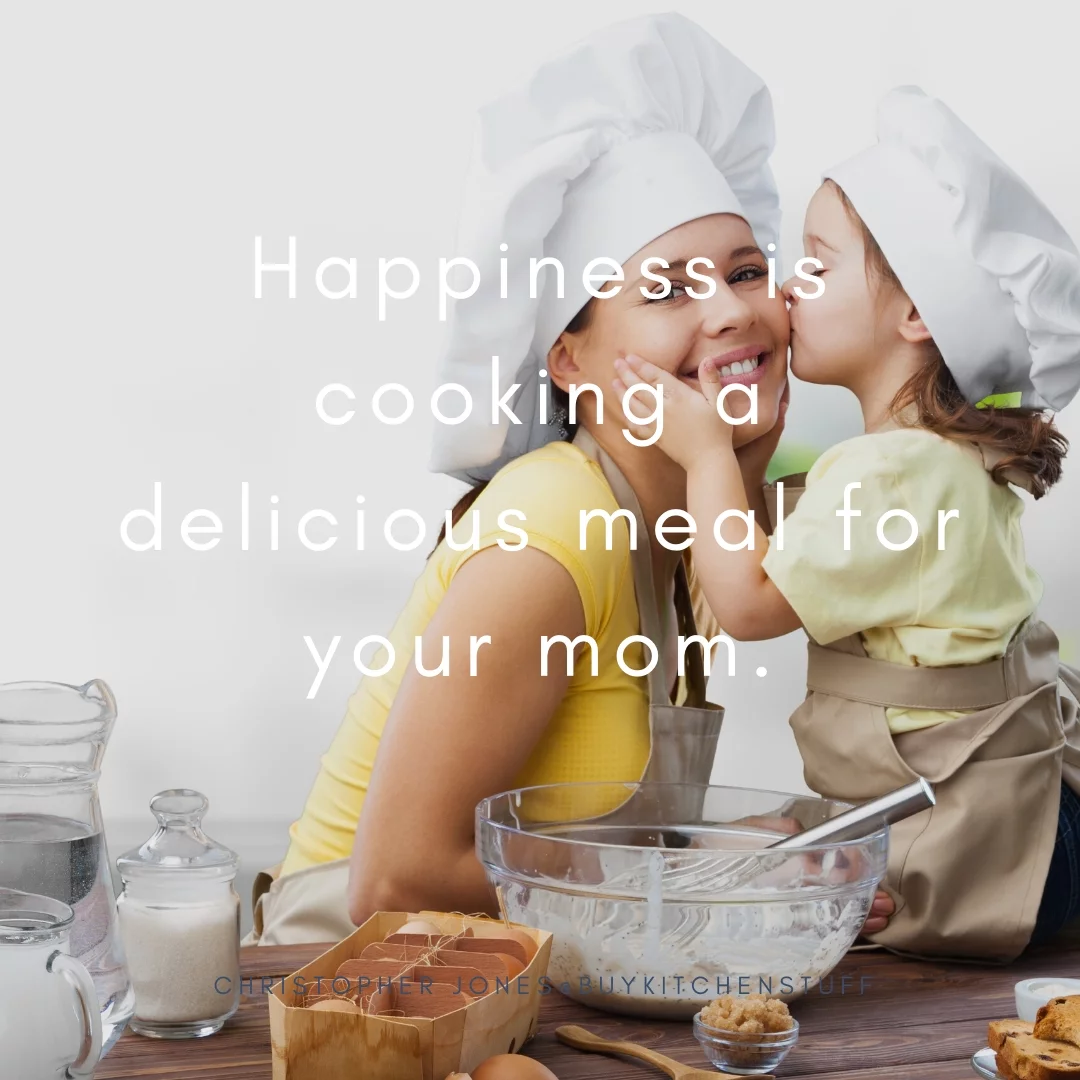 Happiness is cooking a delicious meal for your mom.
