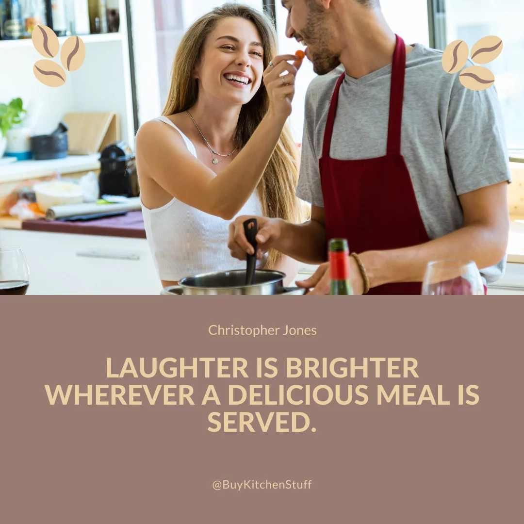 Laughter is brighter wherever a delicious meal is served.