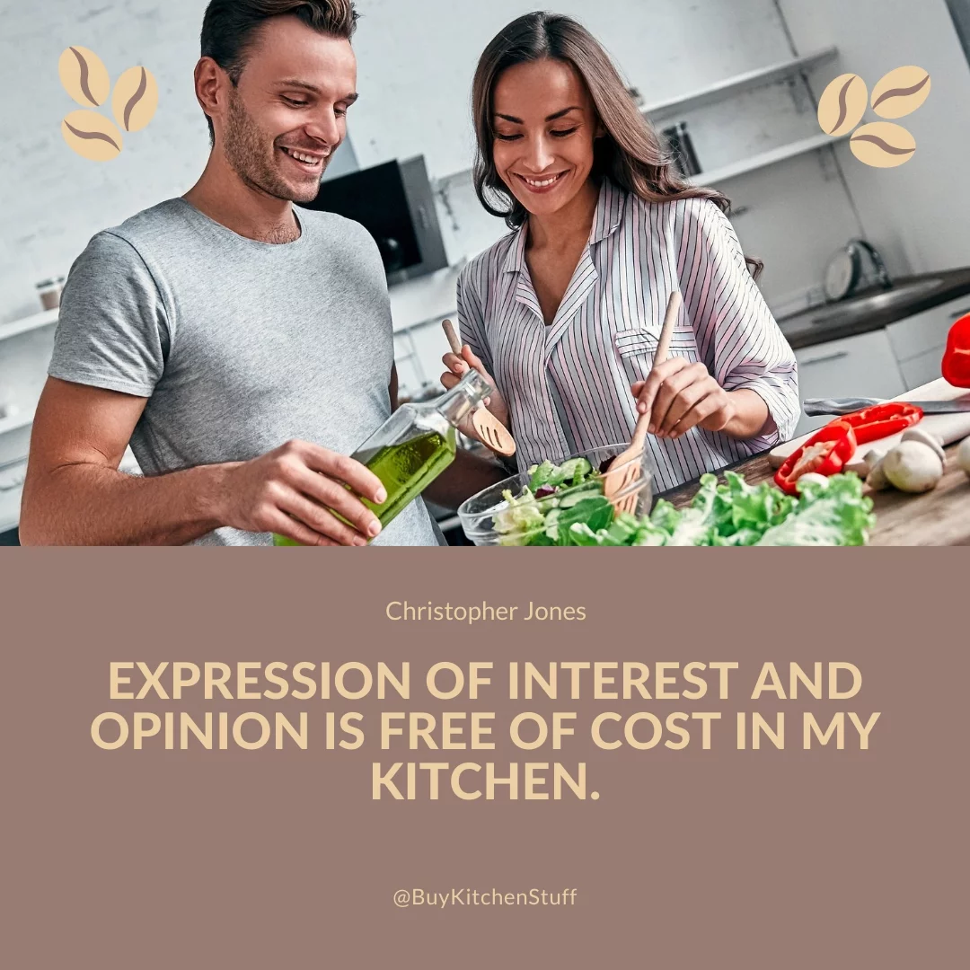 Expression of interest and opinion is free of cost in my kitchen.