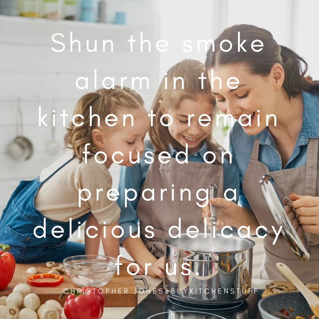 Shun the smoke alarm in the kitchen to remain focused on preparing a delicious delicacy for us.