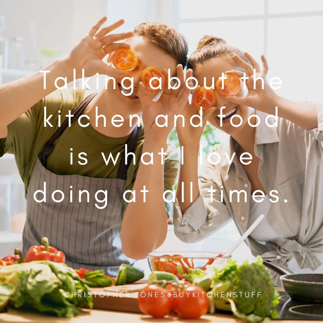 Talking about the kitchen and food is what I love doing at all times.