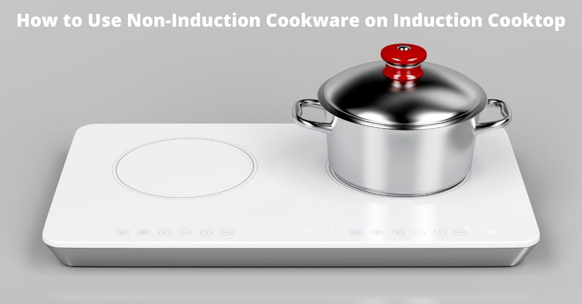 How to Use Non-Induction Cookware on Induction Cooktop