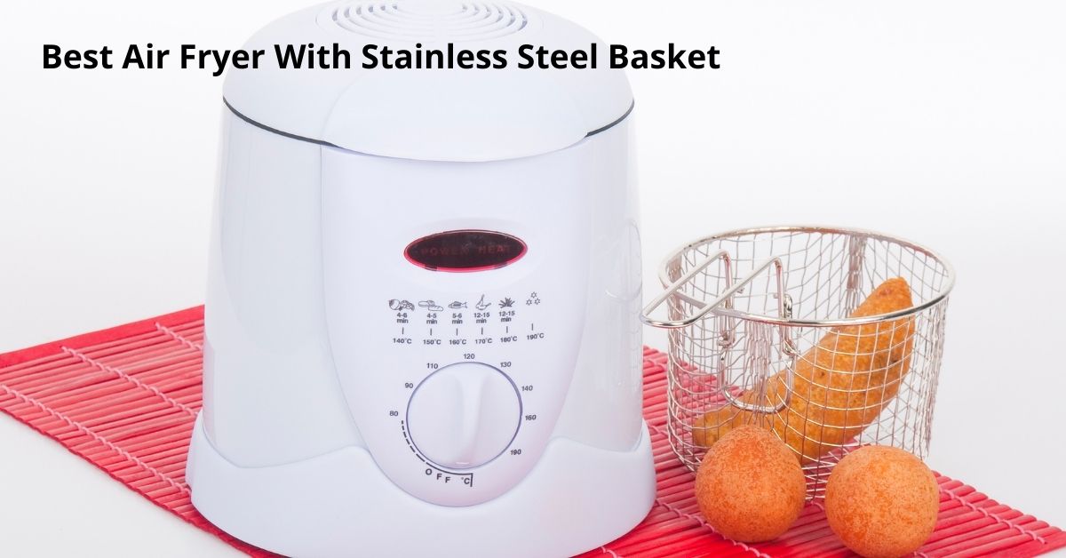 Top 6 Best Air Fryers With Stainless Steel Basket In 2022